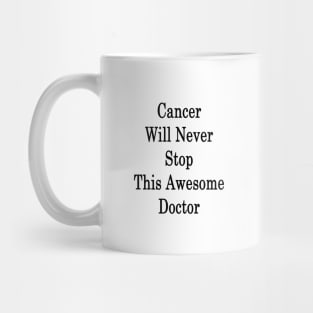 Cancer Will Never Stop This Awesome Doctor Mug